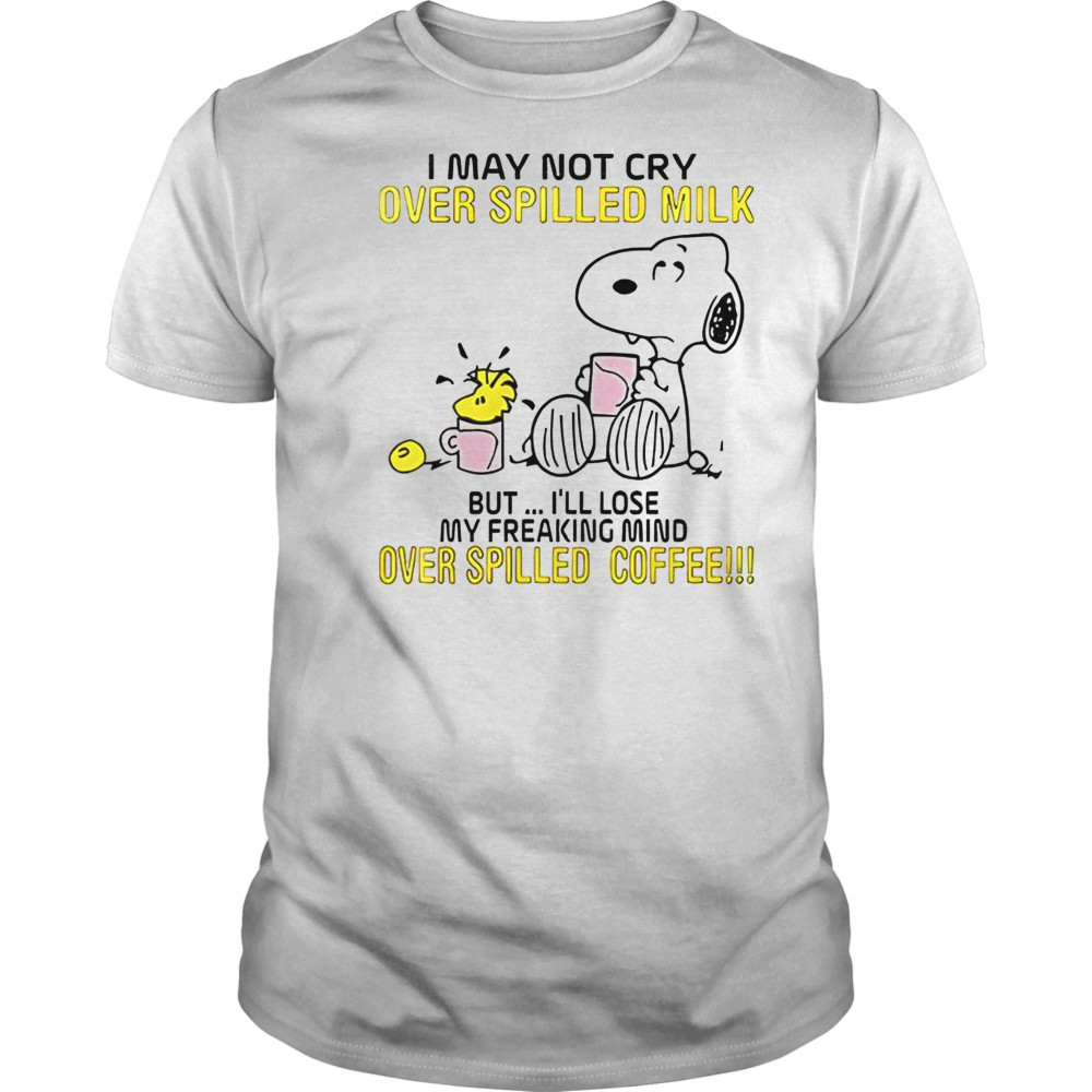 Snoopy I May Not Cry Over Spilled Milk But I’ll Lose My Freaking Mind Over Spilled Coffee T-Shirt