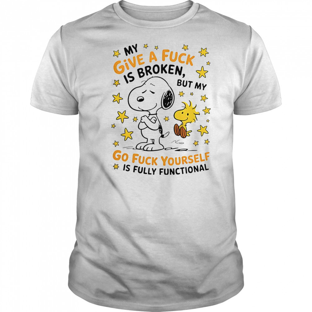 Snoopy My Give A Fuck Is Broken But My Go Fuck Yourself Is Fully Functional T-Shirt