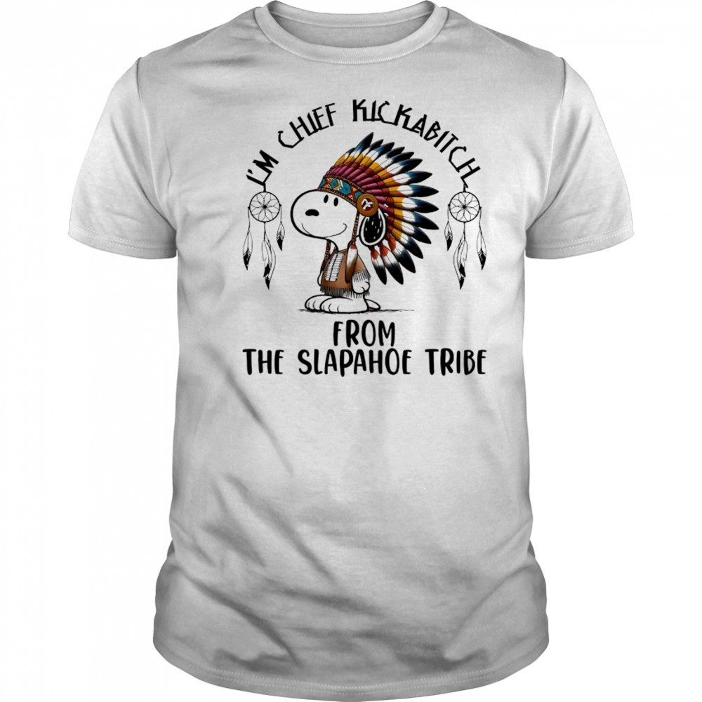 Snoopy Native I’m chief kickabitch from the slapahoe tribe cartoon shirt