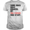 Some Dogs Have Owners My Fox Terrier Has Staff T-Shirt