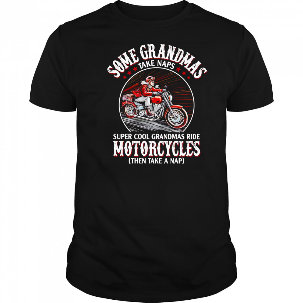 Some grandmas take naps super cool grandmas ride Motorcycle shirt