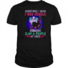 Sometimes I wish I was Ursula so I could slap 6 people at once shirt