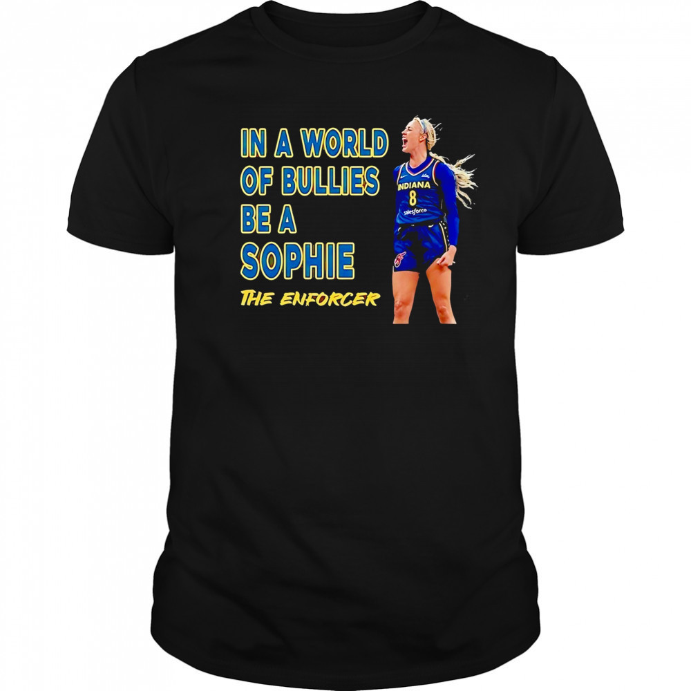 Sophie Cunningham Indiana Fever in a world of bullies be a Sophie The Enforcer shirt