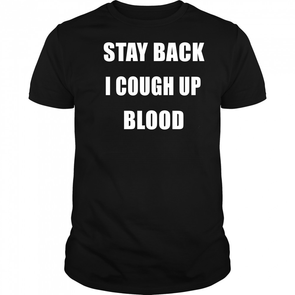 Stay Back I Cough Up Blood Black Shirt