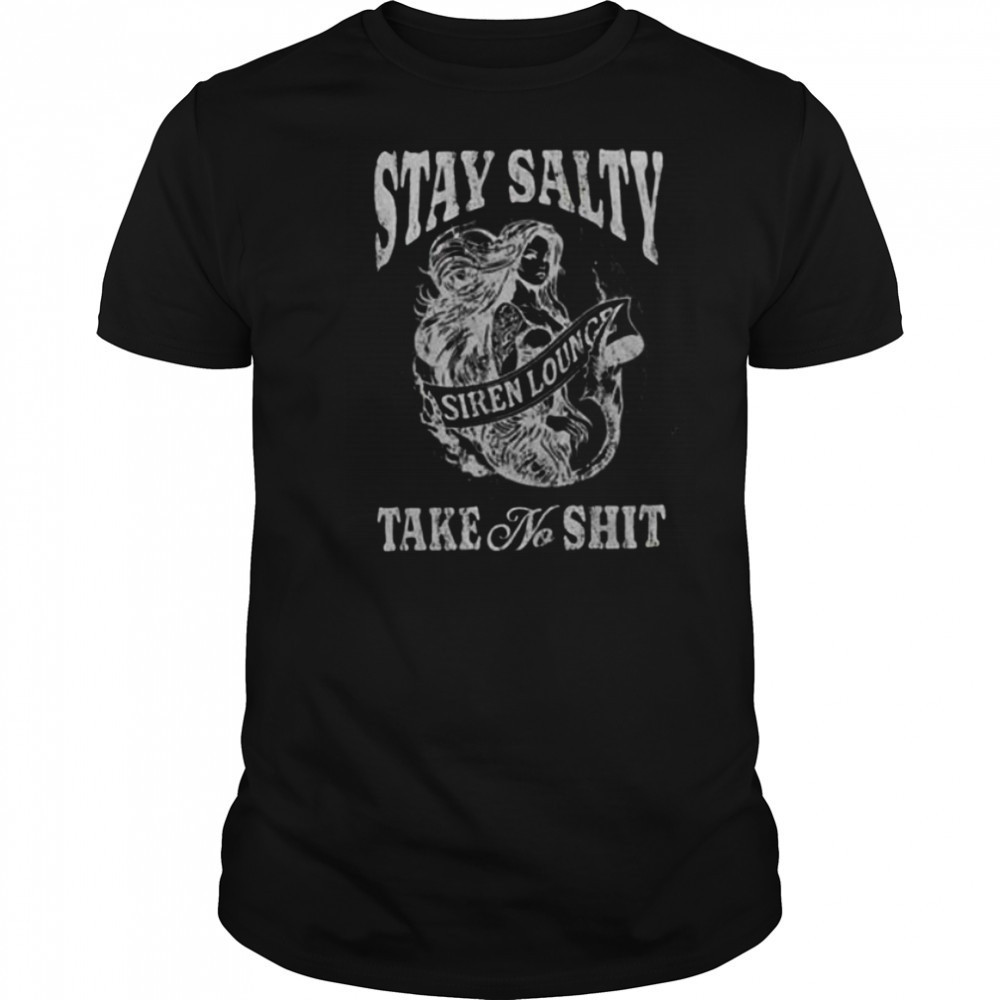 Stay Salty Siren Lounge Take No Shit shirt