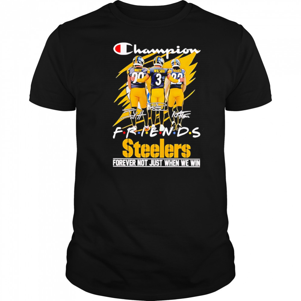 Steelers Champion Friends Watt Wilson and Hanks Forever Not Just When We Win shirt