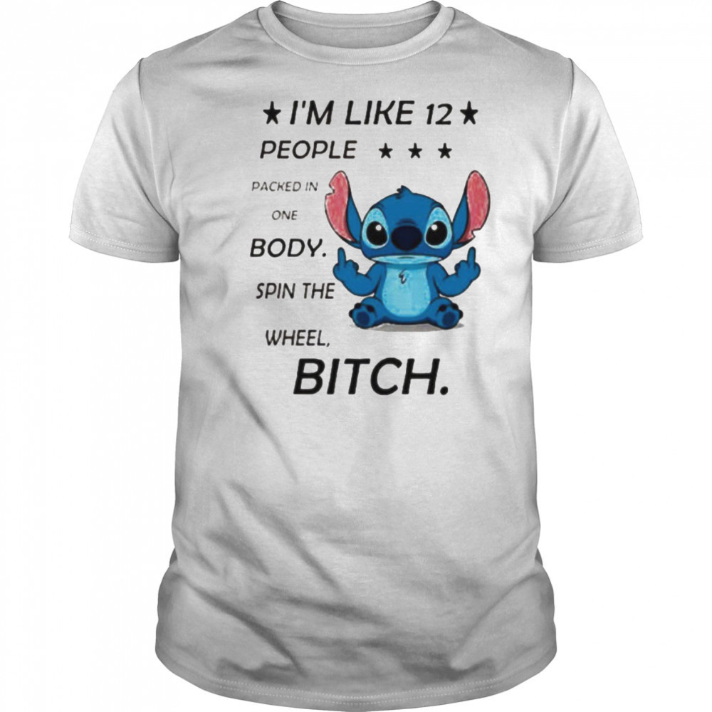 Stitch I’m like 12 people packed in one body spin the wheel bitch shirt