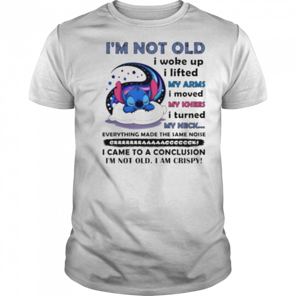 Stitch I’m not old I woke up I lifted my arms I moved my knees I turned my neck shirt