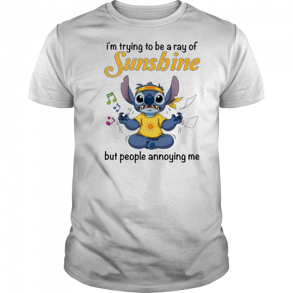 Stitch I’m trying be a ray of sunshine but people annoying me shirt