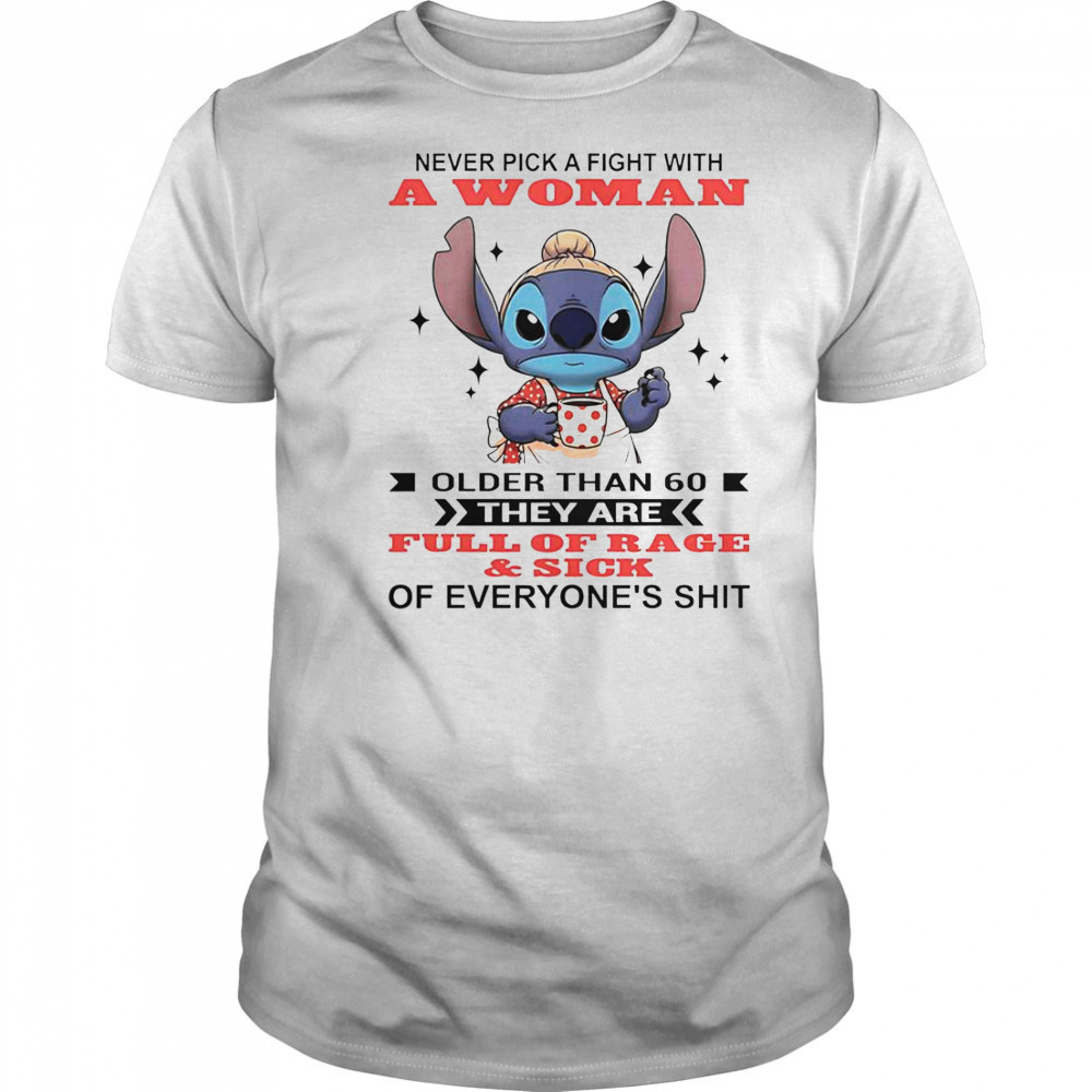 Stitch Never Pick A Fight With A Woman Older Than 60 They Are Full Of Rage And Sick T-Shirt