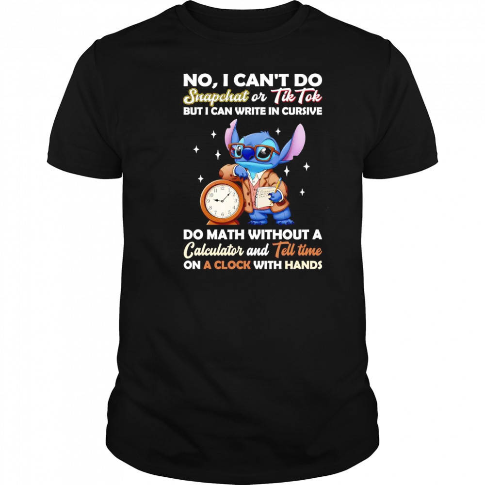 Stitch no I can’t do snapchat or Tiktok but I can write in cursive do math without a calculator shirt