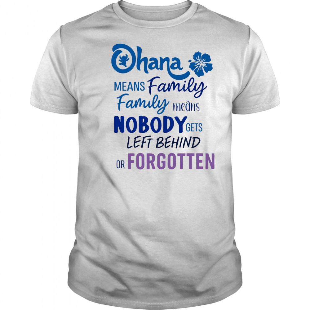 Stitch Ohana means family family means nobody gets left behind or forgotten shirt