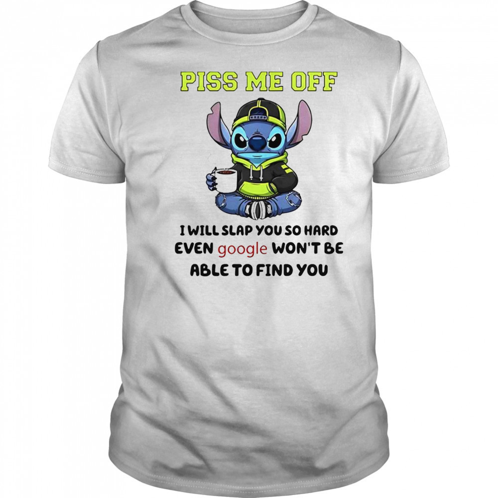 Stitch Piss Me Off I Will Slap You So Hard Even Google Won’T Be Able To Find You T-Shirt