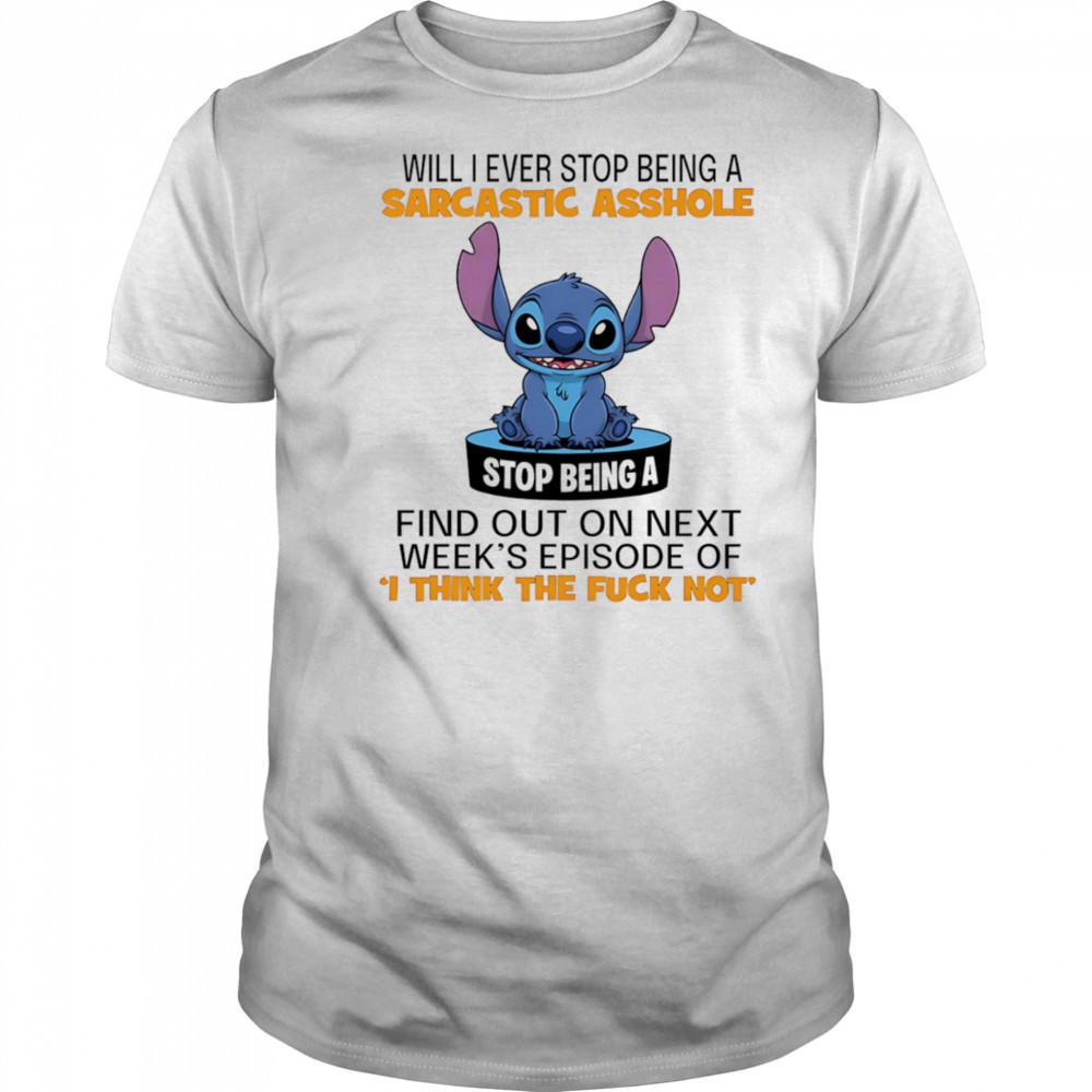 Stitch will I ever stop being a sarcastic asshole shirt