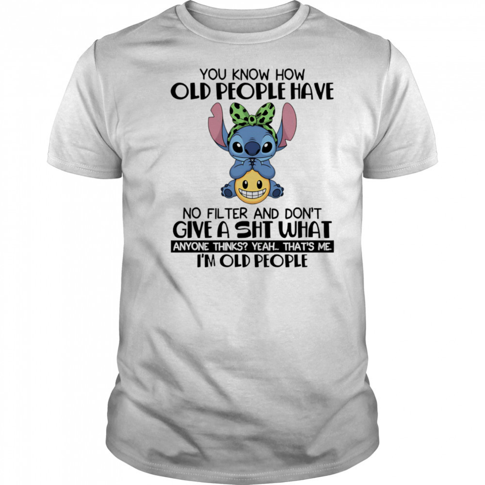 Stitch you know how old people have no filter and don’t give a shit shirt