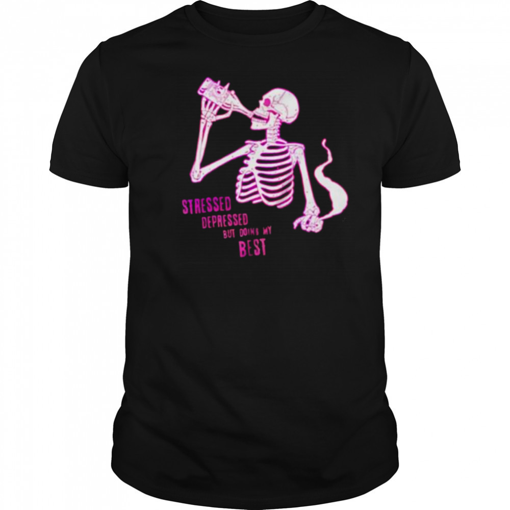 Stressed depressed but doing my best skeleton shirt