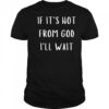 Successgoat if it’s not from god I’ll wait shirt