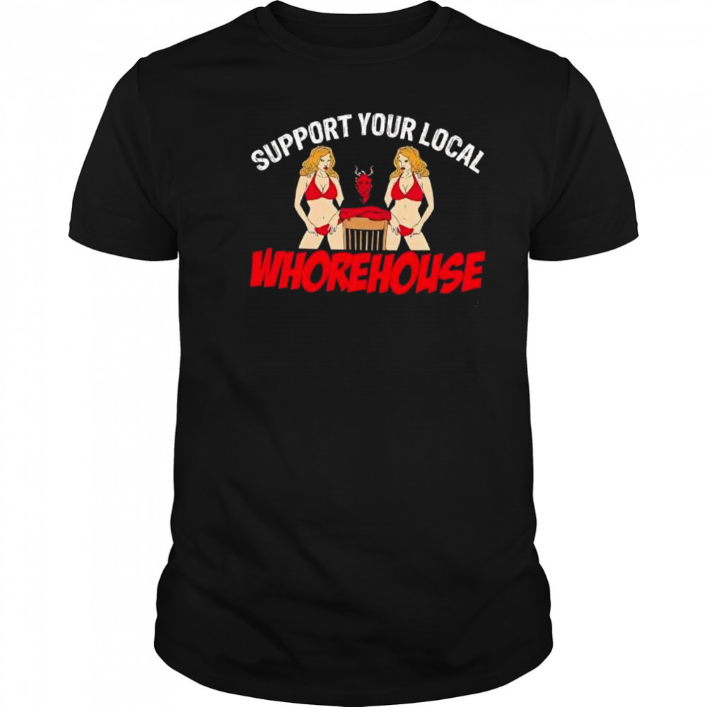 Support Your Local Whorehouse shirt
