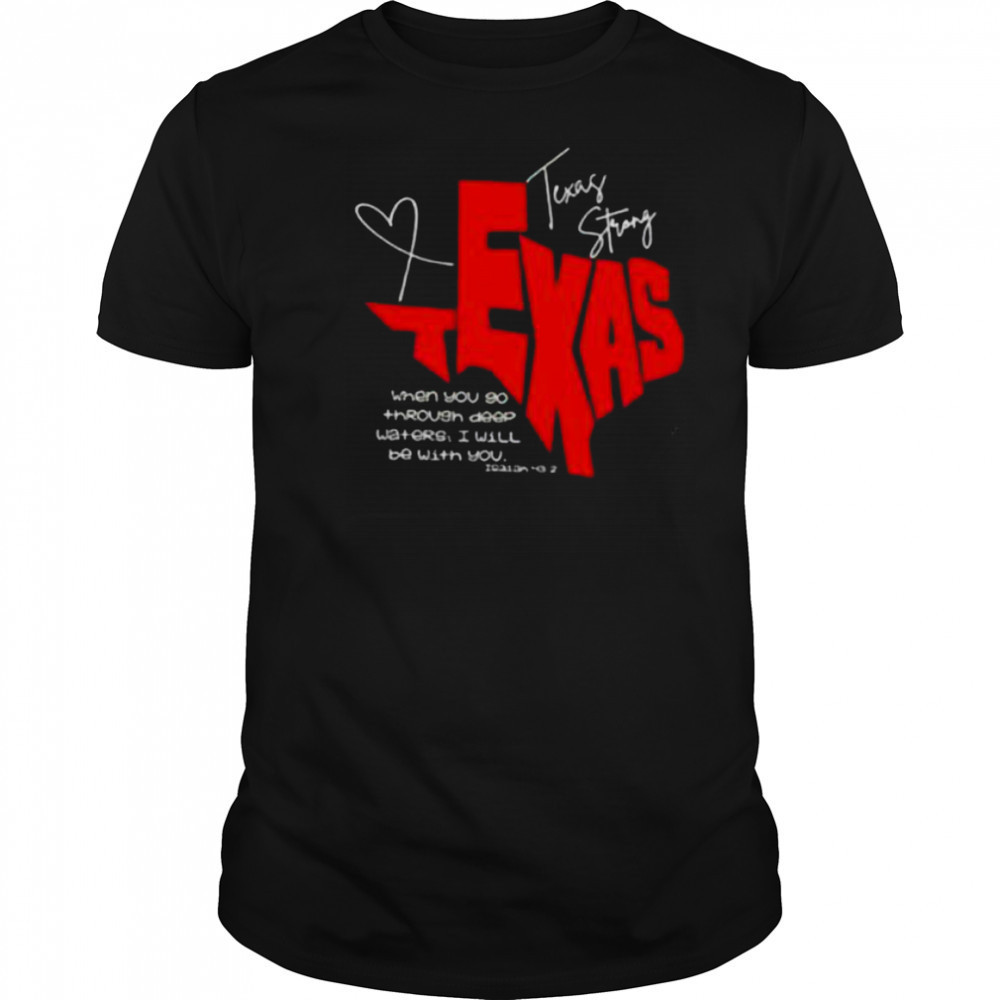 Texas Strong when you go through deep waters I will be with you shirt