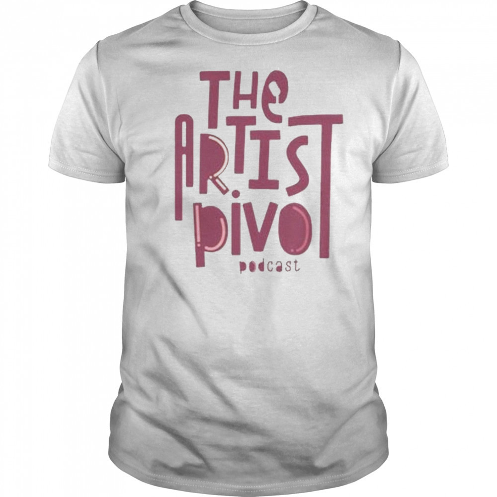 The Artist Pivot Podcast Shirt
