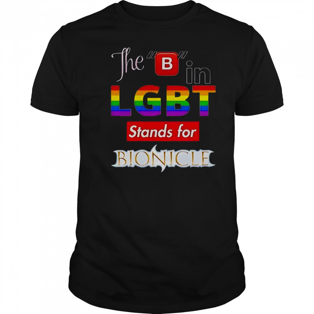 The B In LGBT Stands For Bionicle T-Shirt