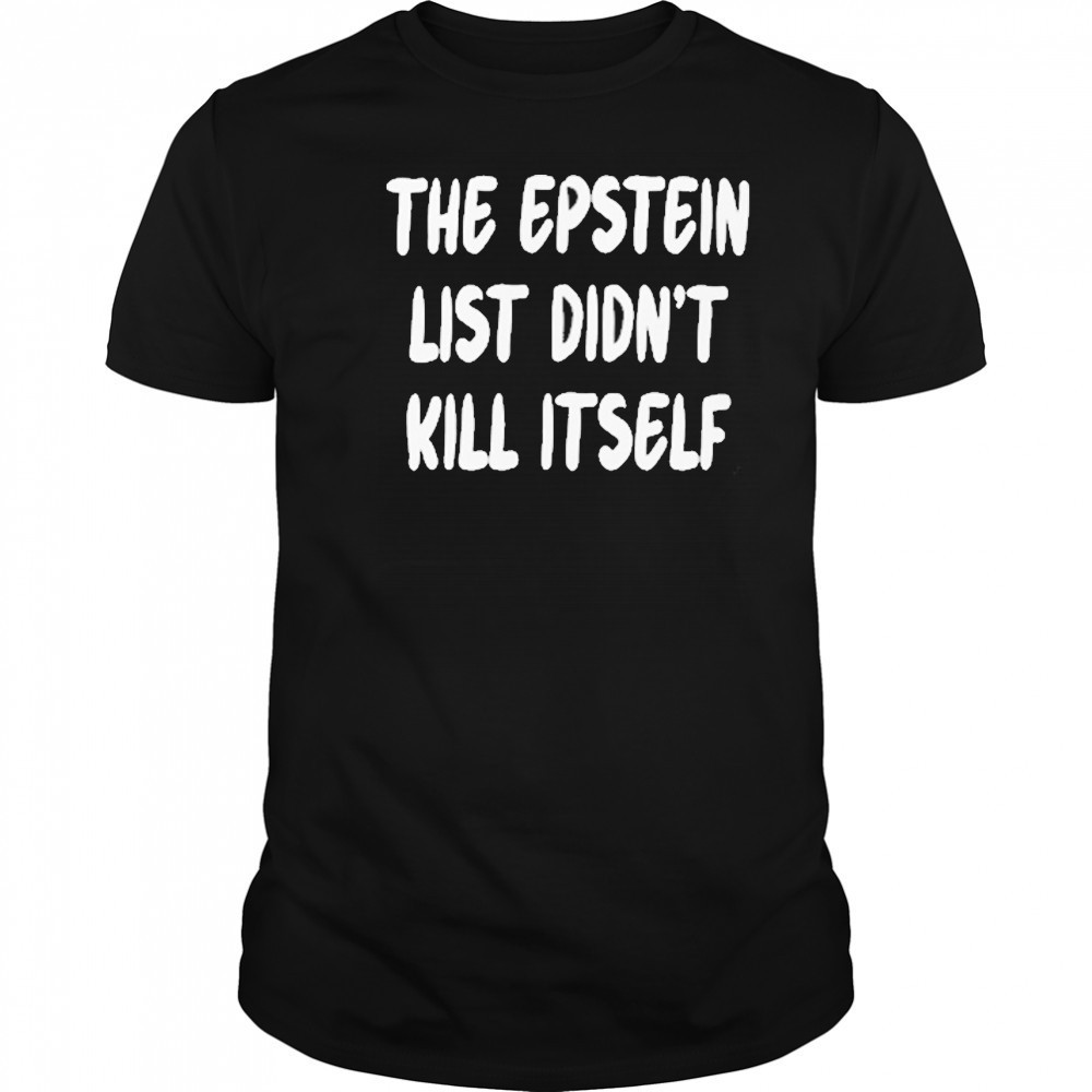 The Epstein List Didnt Kill Itself Shirt