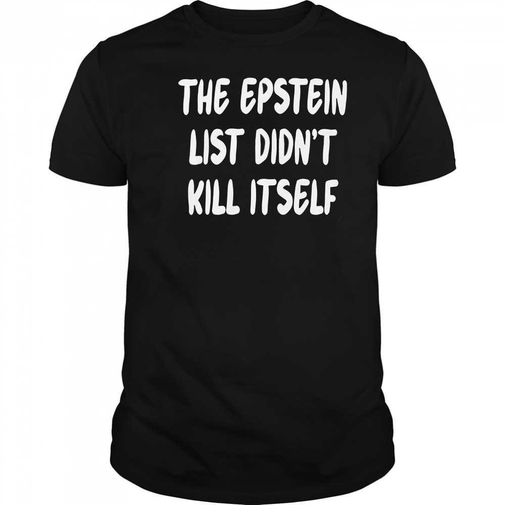 The Epstein List Didn’t Kill Itself T-Shirt