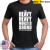 The Heavy Heavy Monster Sound Madness shirt