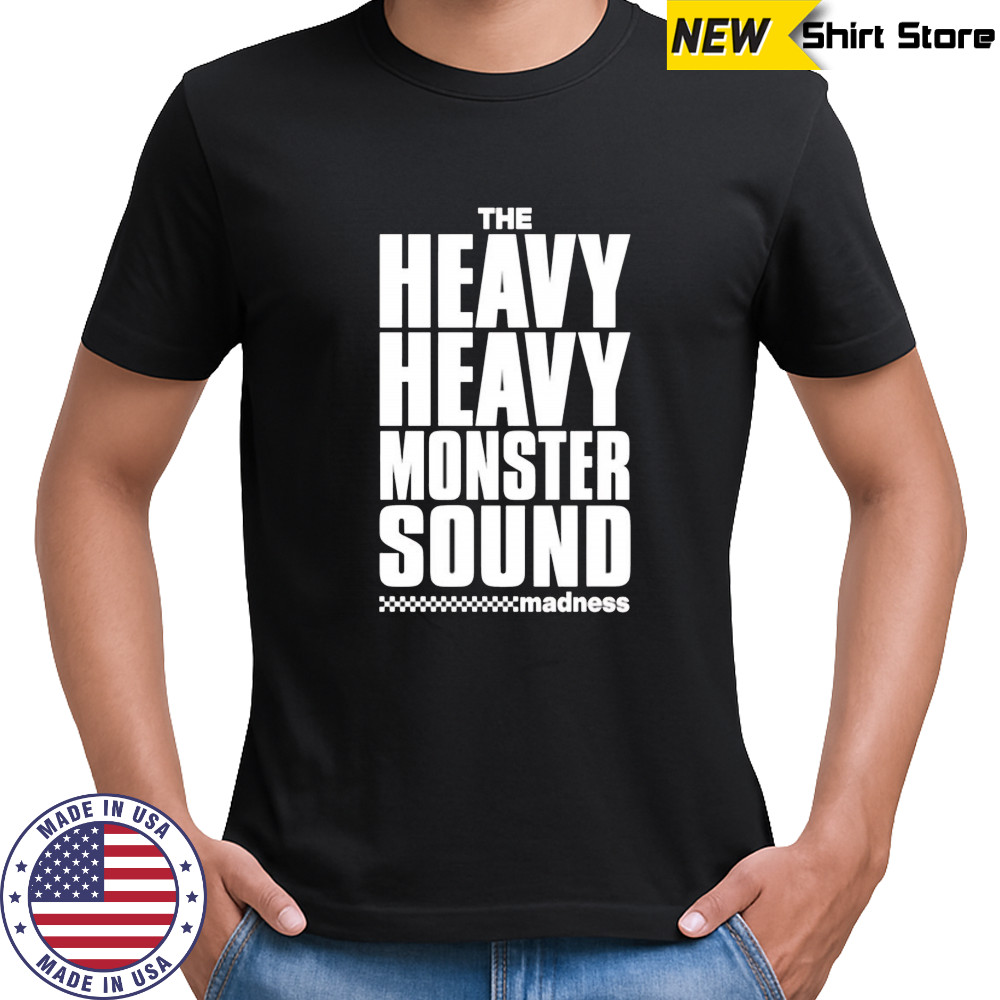The Heavy Heavy Monster Sound Madness shirt