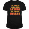 The love of your life is Latina and Insane shirt