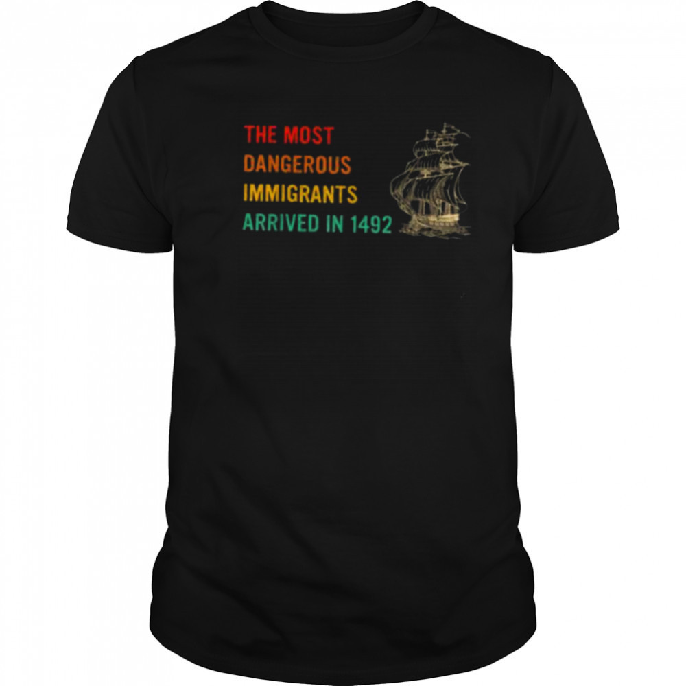 The Most Dangerous Immigrants Arrived In 1492 Quote T Shirt