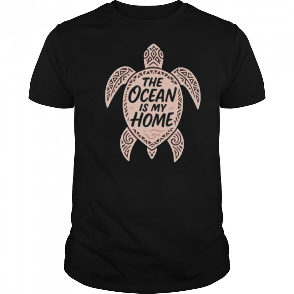 The ocean is my home turtle shirt
