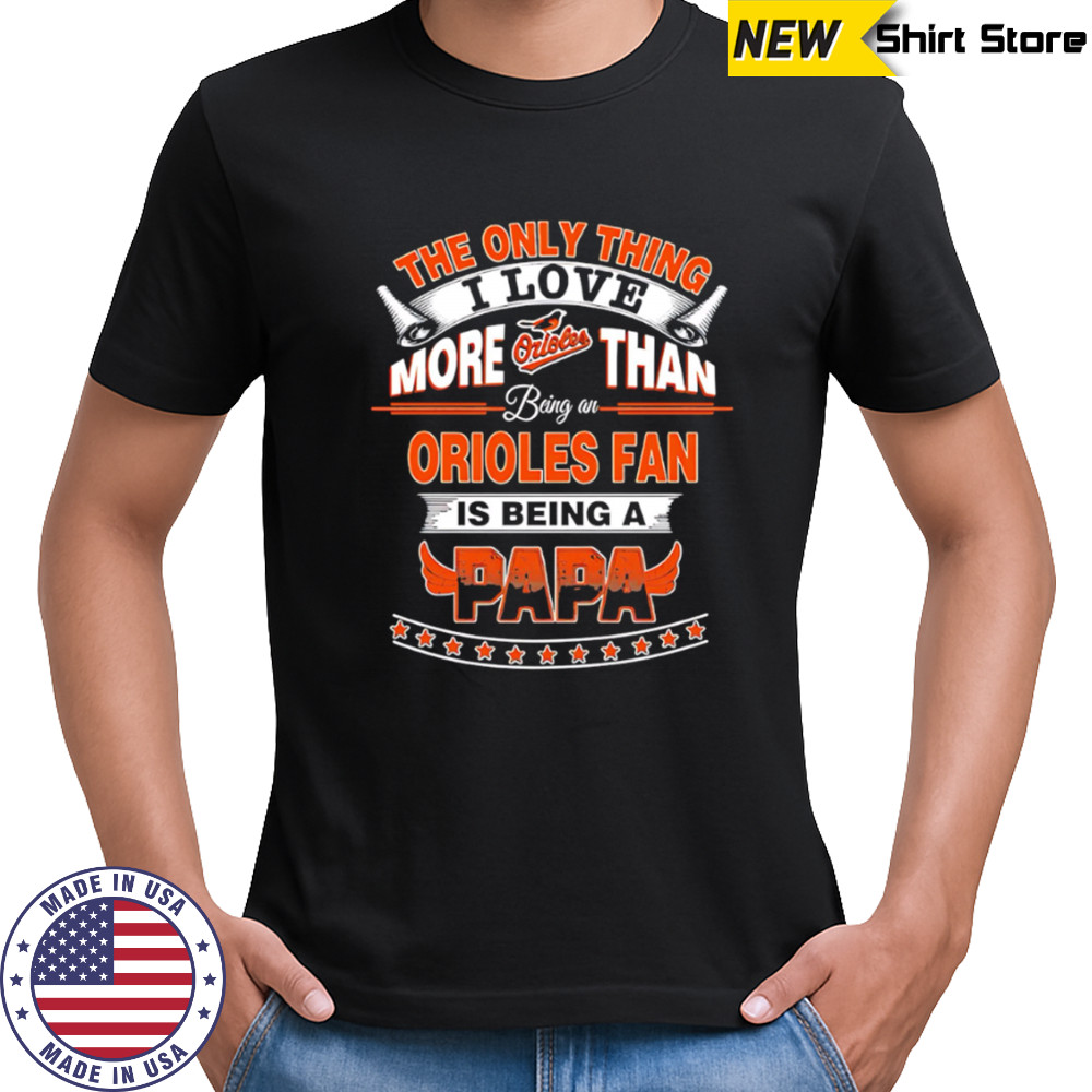 The Only Thing I Love More Than Being A Baltimore Orioles Fan Is Being A Papa Baseball shirt