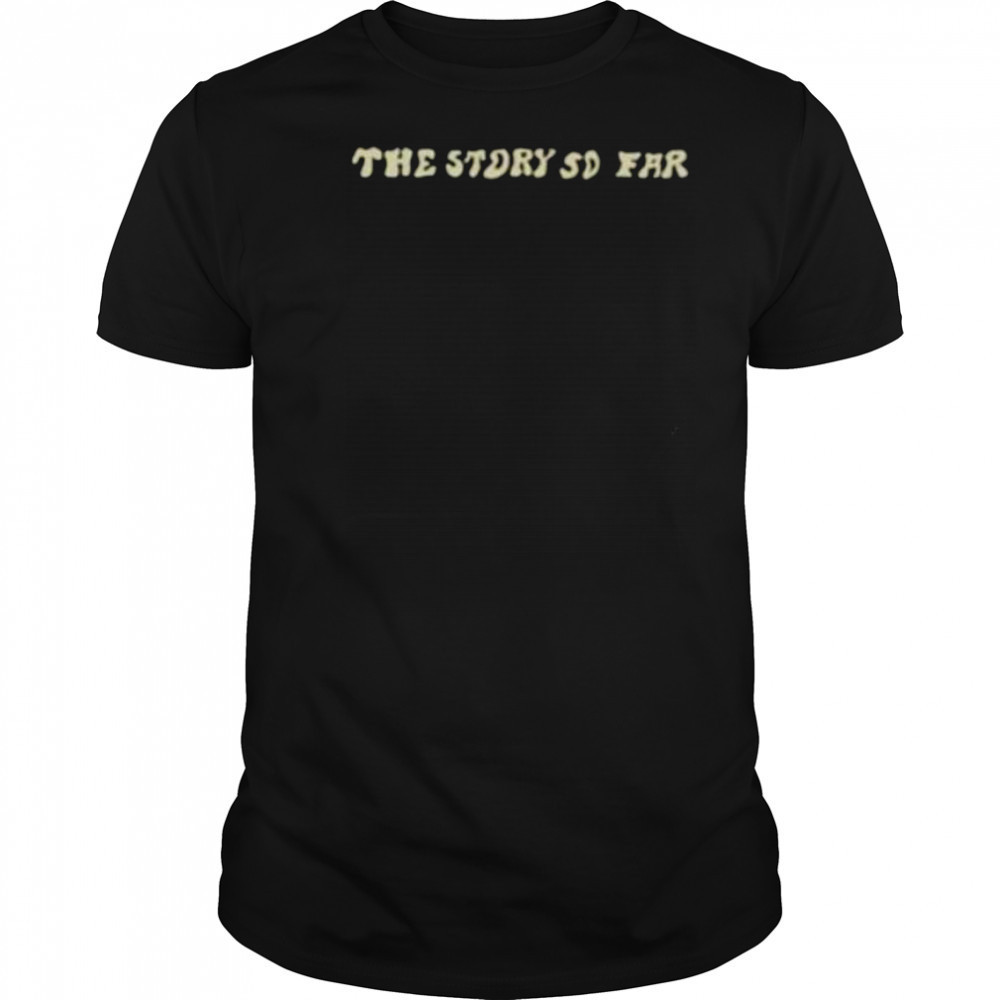 The story so far shirt
