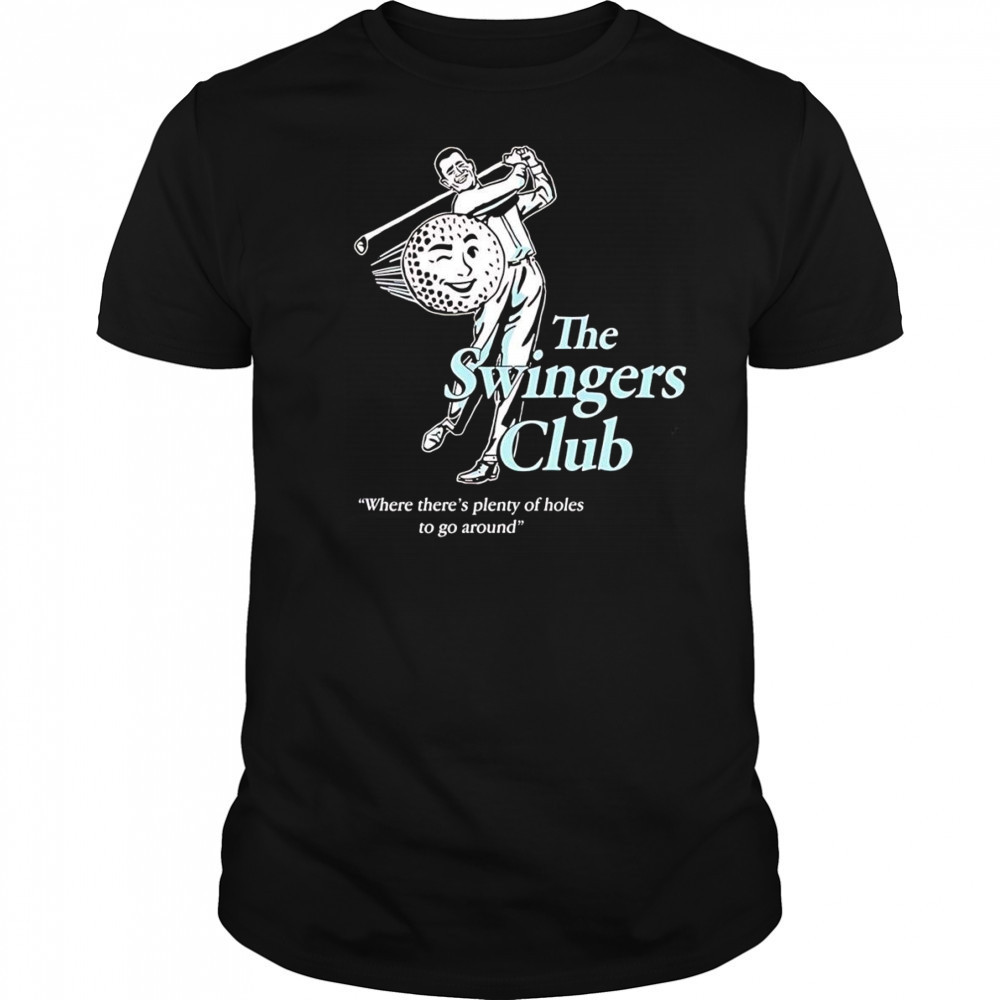The Swingers Club where there’s plenty of holes to go around shirt