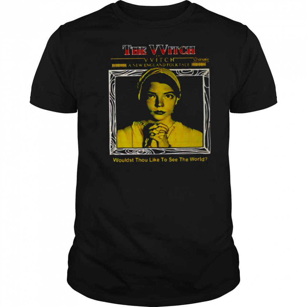 The Witch wouldst thou like to see the world shirt