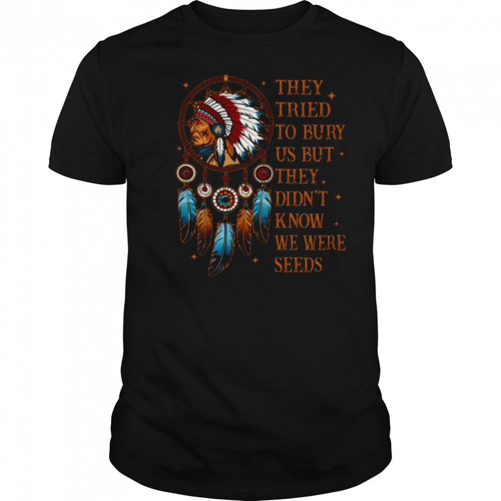They Tried To Bury Us But They Didn’t Know We Are The Seed Shirt