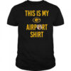This Is My Airport Shirt shirt