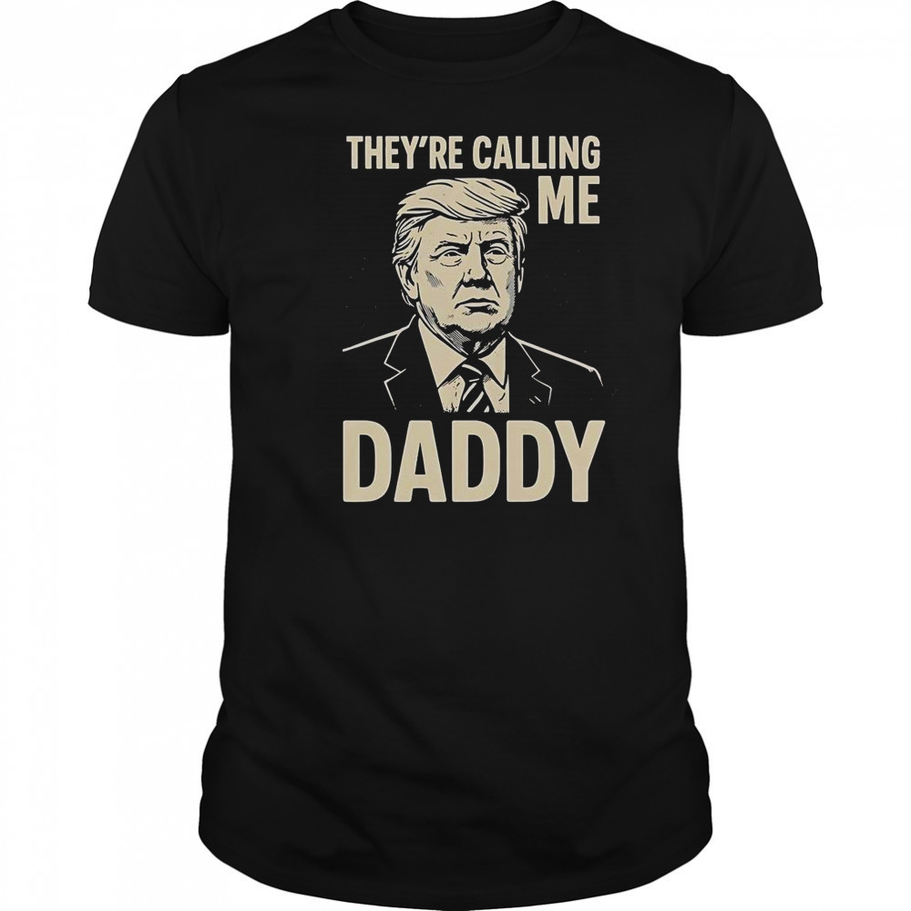 Trump They’re Calling Me Daddy T-Shirt
