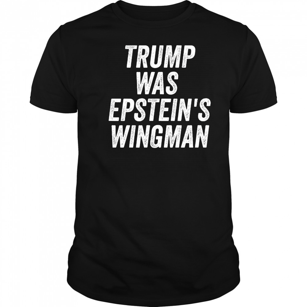 Trump was Epstein’s Wingman shirt
