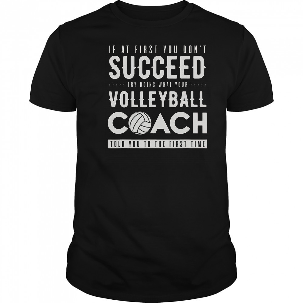 Try Doing What Your Volleyball Coach Told You The First Time T-Shirt