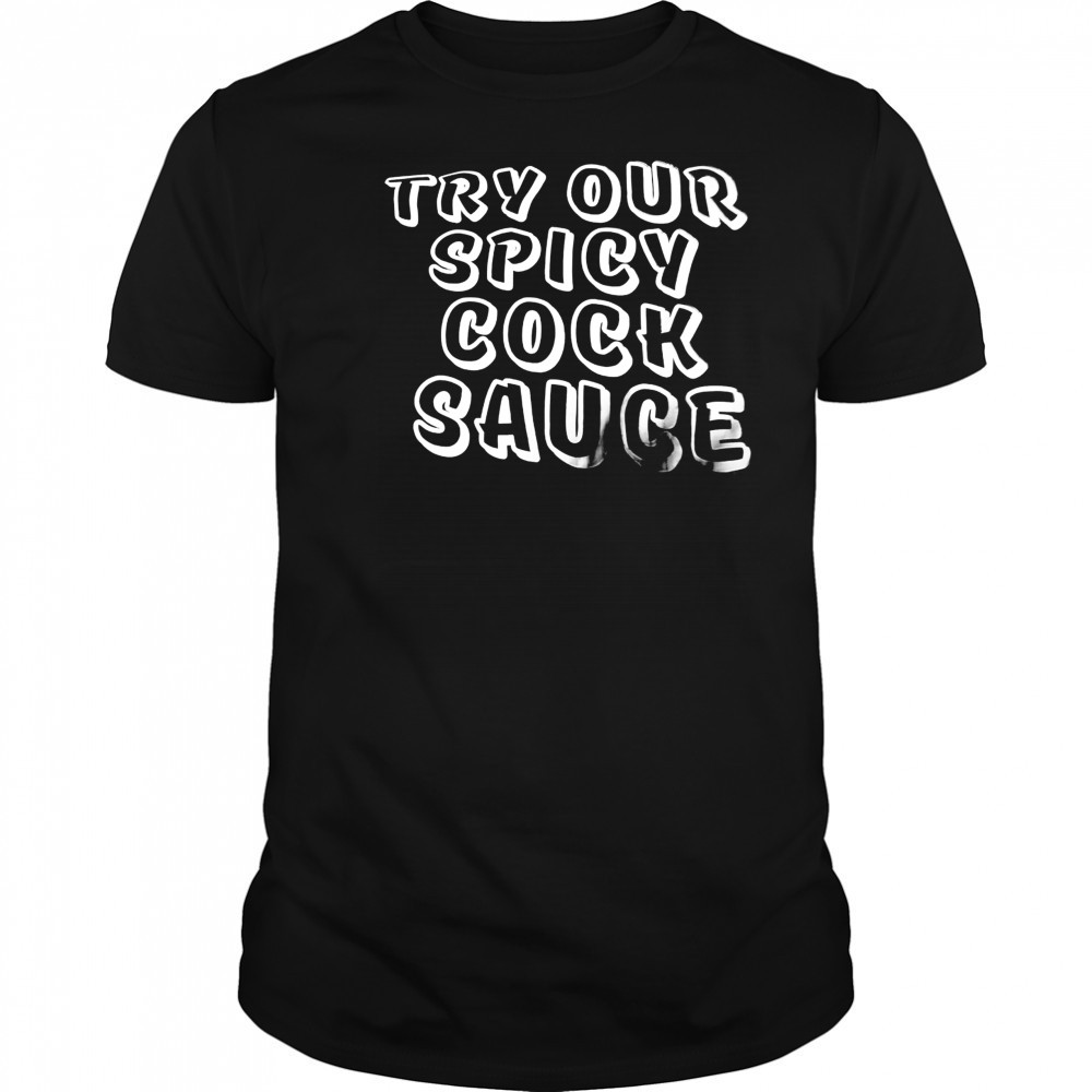 Try our spicy cock sauce shirt