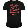 Tyler Spangler I’m Not Busy I Just Don’t Want To Go T-Shirt