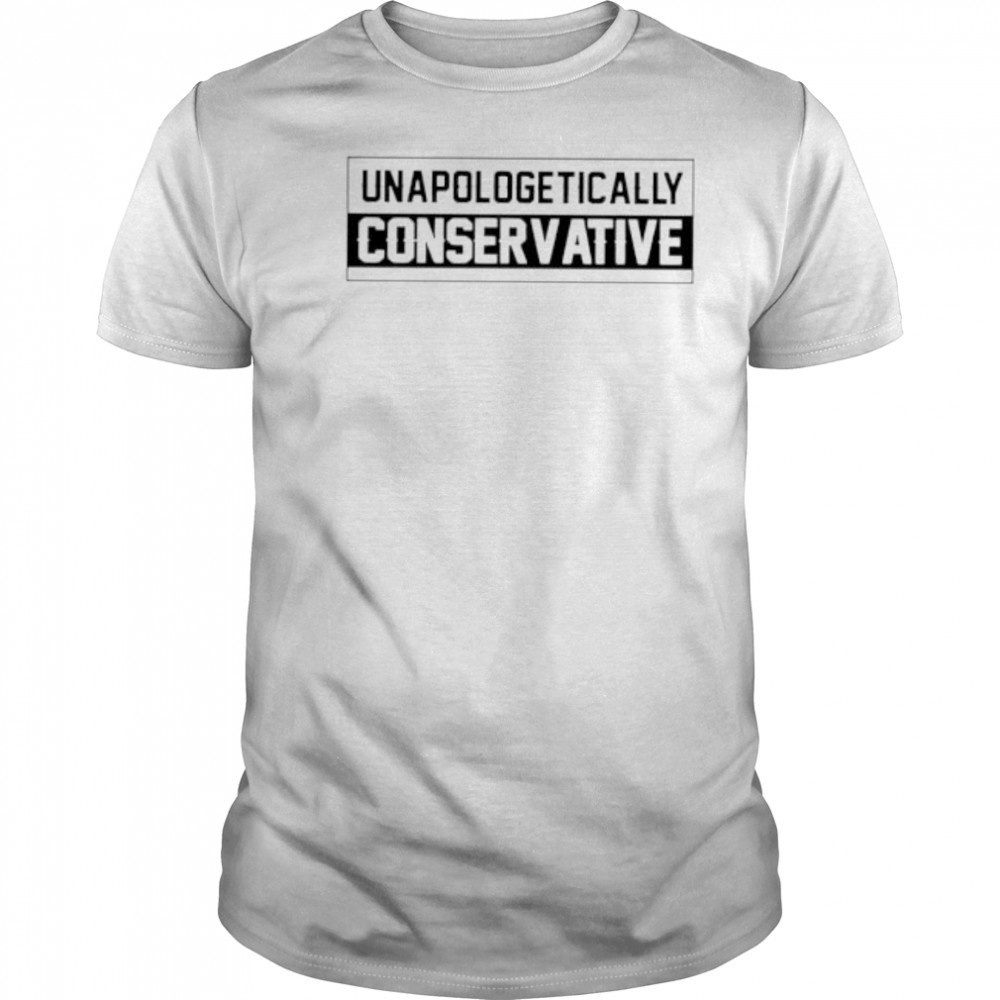 Unapologetically Conservative shirt