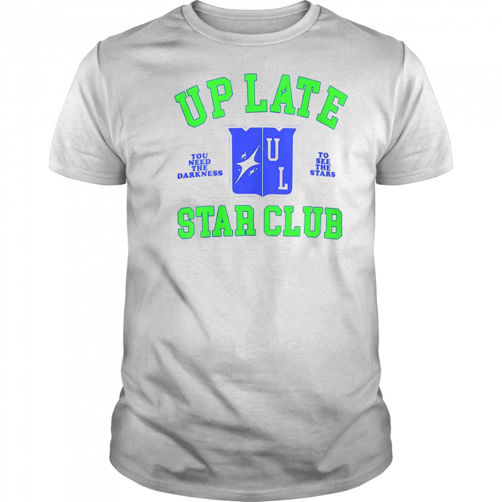 Up Late Star Club You Need The Darkness To See The Star T-Shirt