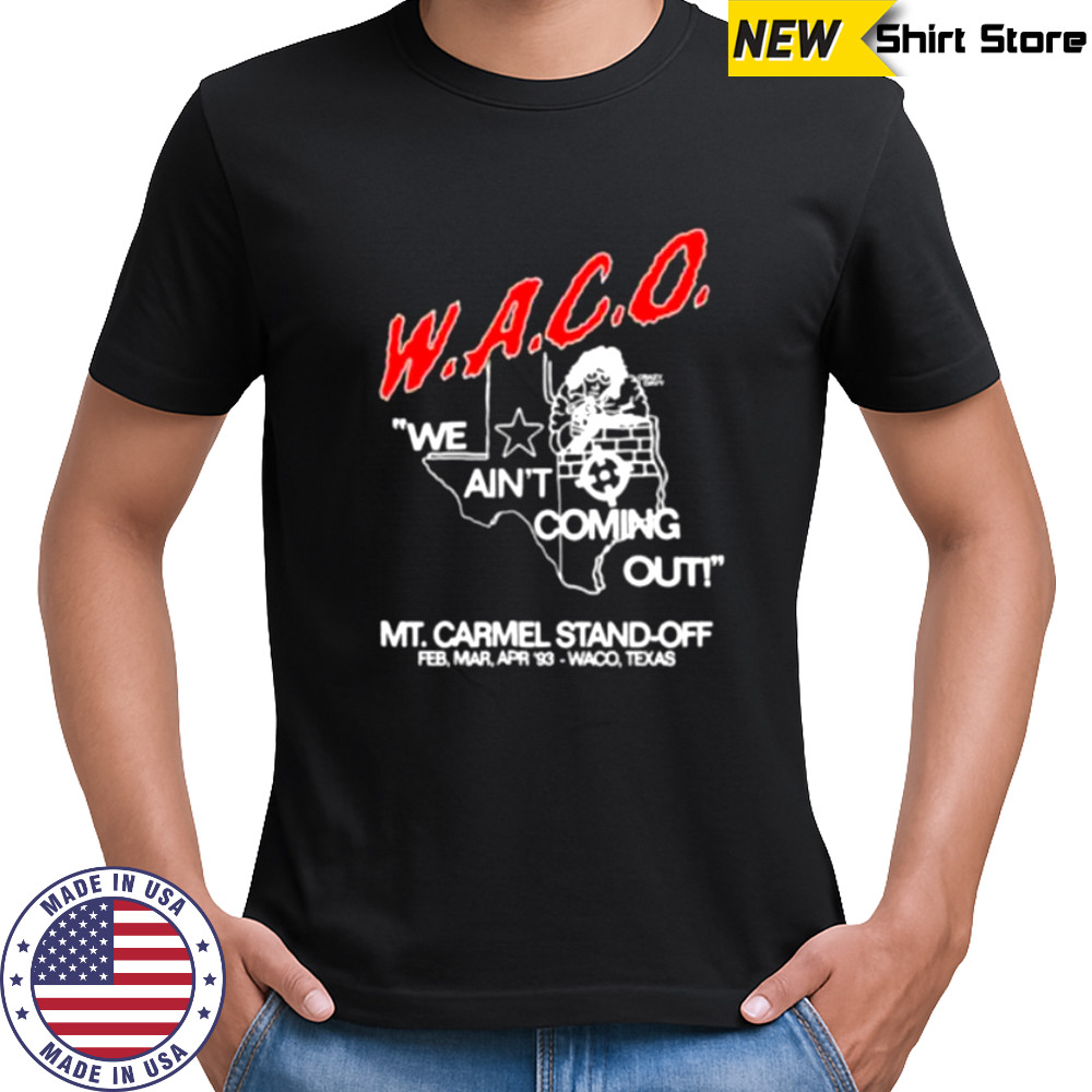 WACO we ain’t coming out Mt Carmel Stand off shirt