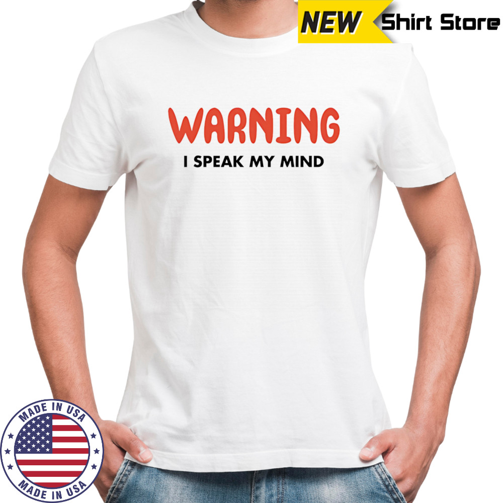 Warning I Speak My Mind shirt