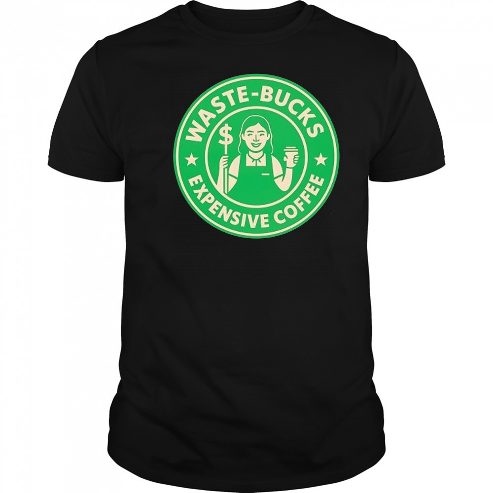 Waste-Bucks Expensive Coffee logo shirt