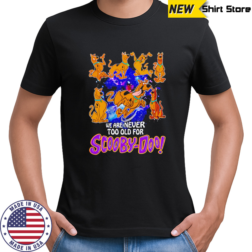 We are never too old for Scooby-Doo funny shirt