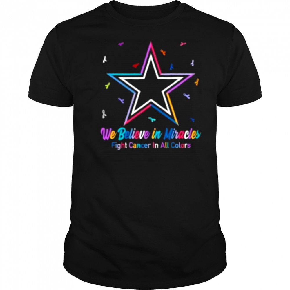 We believe in miracles fight cancer in all colors Dallas Cowboys football shirt